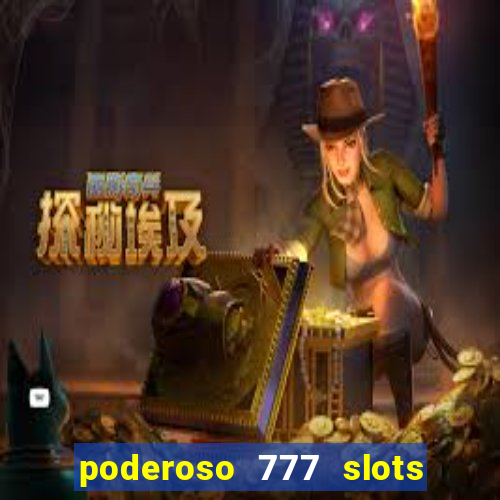 poderoso 777 slots paga mesmo